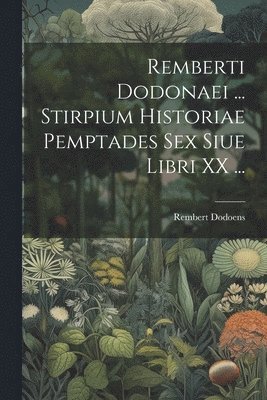 bokomslag Remberti Dodonaei ... Stirpium Historiae Pemptades Sex Siue Libri XX ...