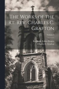 bokomslag The Works of the Rt. Rev. Charles C. Grafton; Volume 3