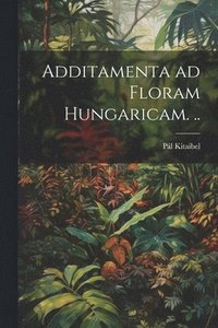 bokomslag Additamenta ad floram Hungaricam. ..