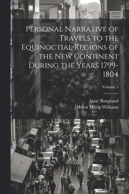 bokomslag Personal Narrative of Travels to the Equinoctial Regions of the New Continent During the Years 1799-1804; Volume 5