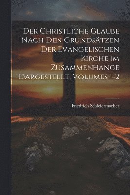 bokomslag Der Christliche Glaube Nach Den Grundstzen Der Evangelischen Kirche Im Zusammenhange Dargestellt, Volumes 1-2