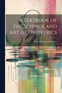 bokomslag A Textbook of the Science and Art of Obstetrics