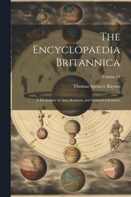 The Encyclopaedia Britannica: A Dictionary of Arts, Sciences, and General Literature; Volume 11 1
