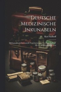 bokomslag Deutsche medizinische Inkunabeln; bibliographisch-literarische Untersuchungen von Karl Sudhoff. Mit 40 Abbildungen im Text