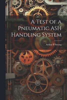 Arthur P Strong, Arthur P. Strong - Test of a Pneumatic ASH Handling System, Häftad