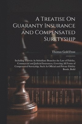 Thomas Gold Frost - Treatise On Guaranty Insurance and Compensated Suretyship, Häftad