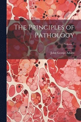 John George Adami - Principles of Pathology; Volume 1, Häftad