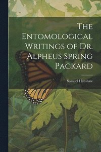 bokomslag The Entomological Writings of Dr. Alpheus Spring Packard