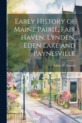 Early History of Maine Pairie, Fair Haven, Lynden, Eden Lake and Paynesville 1