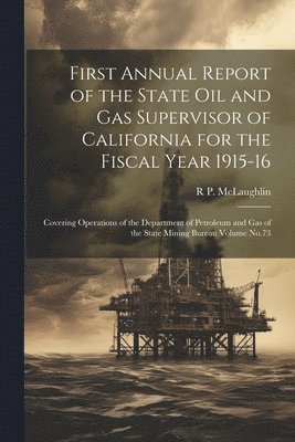 First Annual Report of the State Oil and Gas Supervisor of California for the Fiscal Year 1915-16