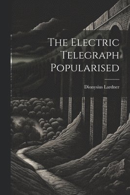 Dionysius Lardner - Electric Telegraph Popularised, Häftad