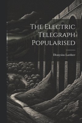 The Electric Telegraph Popularised 1