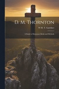 bokomslag D. M. Thornton; a Study in Missionary Ideals and Methods