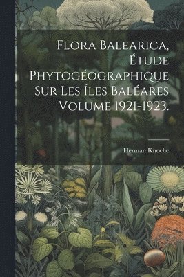 Flora balearica, tude phytogographique sur les les Balares Volume 1921-1923. 1