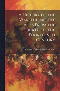 bokomslag History of the war, the Middle Ages From the Fourth to the Fourteenth Century