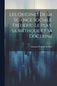 bokomslag Les origines de la science sociale. Frdric Le Play, sa mthode et sa doctrine