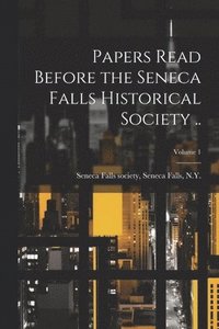 bokomslag Papers Read Before the Seneca Falls Historical Society ..; Volume 1