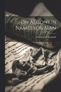 bokomslag On Algonkin Names for Man