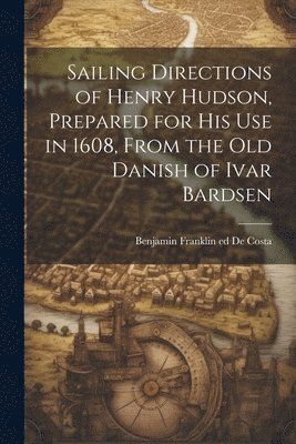 B[enjamin] F[ranklin] de Costa - Sailing Directions of Henry Hudson, Prepared for his use in 1608, From the old Danish of Ivar Bardsen, Häftad