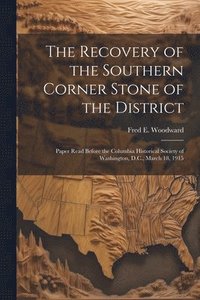 bokomslag Recovery of the Southern Corner Stone of the District; Paper Read Before the Columbia Historical Society of Washington, D.C., March 18, 1915
