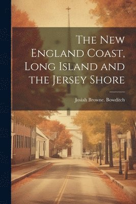 bokomslag New England Coast, Long Island and the Jersey Shore