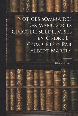 Notices sommaires des manuscrits grecs de Sude, mises en ordre et compltes par Albert Martin 1