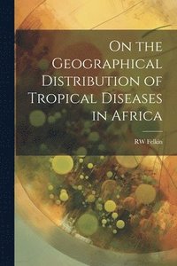 bokomslag On the Geographical Distribution of Tropical Diseases in Africa