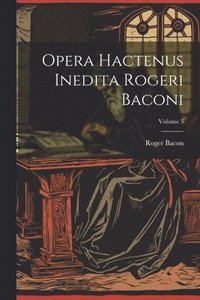 bokomslag Opera hactenus inedita Rogeri Baconi; Volume 3