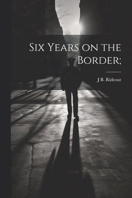 Six Years on the Border; 1