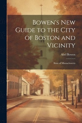 bokomslag Bowen's new Guide to the City of Boston and Vicinity