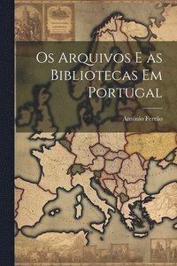 bokomslag Os arquivos e as bibliotecas em Portugal