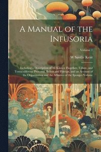 bokomslag A Manual of the Infusoria: Including a Description of all Known Flagellate, Ciliate, and Tentaculiferous Protozoa, British and Foreign, and an Ac