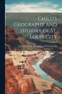 bokomslag Child's Geography and History of St. Louis City