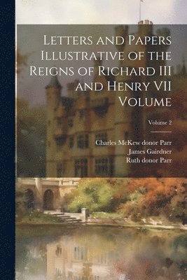 bokomslag Letters and Papers Illustrative of the Reigns of Richard III and Henry VII Volume; Volume 2