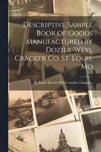 bokomslag Descriptive Sample Book of Goods Manufactured by Dozier-Weyl Cracker co. St. Louis, Mo