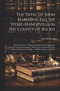 bokomslag The Tryal of John Hambden, Esq. (of Stoke-Mandeville in the County of Bucks)