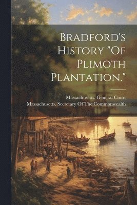 Massachusetts General Court, Massachusetts Secretary of the Commo - Bradford's History "Of Plimoth Plantation.", Häftad