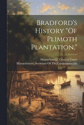 Bradford's History &quot;Of Plimoth Plantation.&quot; 1