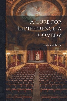 bokomslag A Cure for Indifference, a Comedy