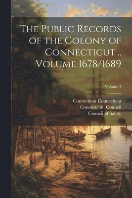Connecticut Connecticut, Connecticut Council, Council of Safety (Conn - Public Records of the Colony of Connecticut .. Volume 1678/1689; Volume 3, Häftad