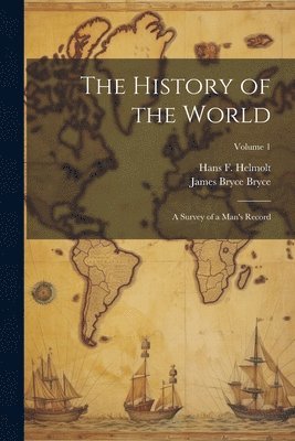 James Bryce Bryce, Hans F 1865-1929 Helmolt - History of the World; a Survey of a Man's Record; Volume 1, Häftad