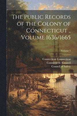 Connecticut Connecticut, Connecticut Council, Council of Safety (Conn - Public Records of the Colony of Connecticut .. Volume 1636/1665; Volume 1, Häftad