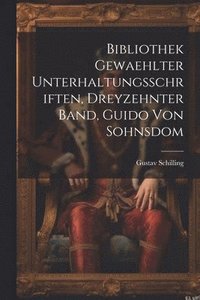 bokomslag Bibliothek gewaehlter Unterhaltungsschriften, dreyzehnter Band, Guido von Sohnsdom