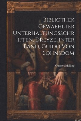 bokomslag Bibliothek gewaehlter Unterhaltungsschriften, dreyzehnter Band, Guido von Sohnsdom