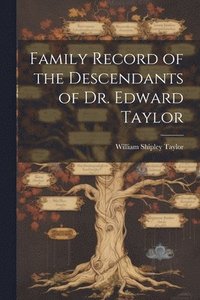 bokomslag Family Record of the Descendants of Dr. Edward Taylor