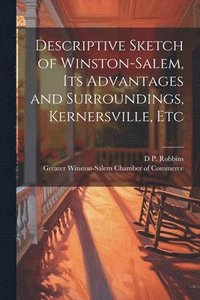 bokomslag Descriptive Sketch of Winston-Salem, its Advantages and Surroundings, Kernersville, Etc