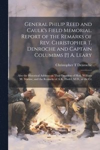 bokomslag General Philip Reed and Caulk's Field Memorial. Report of the Remarks of Rev. Christopher T. Denroche and Captain Columbms [!] A. Leary; Also the Historical Address on That Occasion of Hon. William...