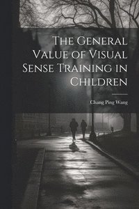 bokomslag The General Value of Visual Sense Training in Children