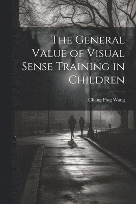 bokomslag The General Value of Visual Sense Training in Children