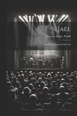 Jael; a Poetic Drama in one Act 1